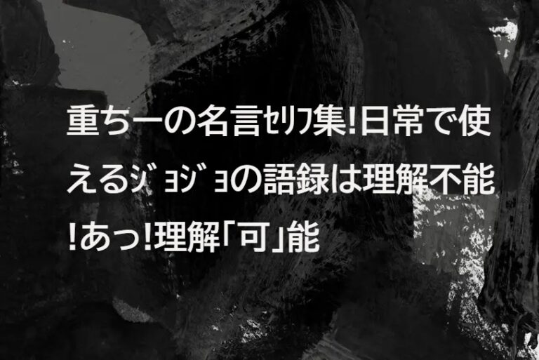 重ちーの名言集!ｾﾘﾌの解説と日常生活で使えるｼﾞｮｼﾞｮの名言!